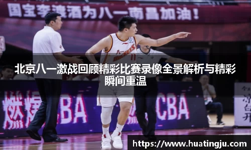 北京八一激战回顾精彩比赛录像全景解析与精彩瞬间重温