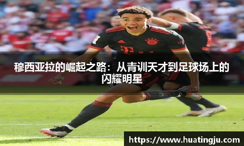 穆西亚拉的崛起之路：从青训天才到足球场上的闪耀明星