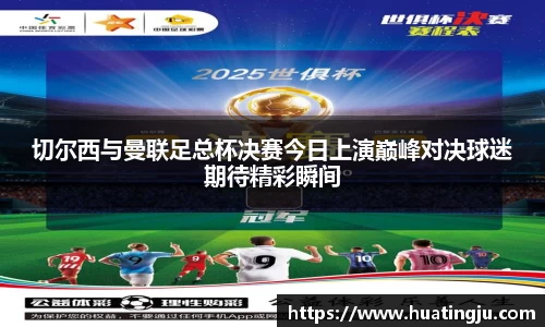 切尔西与曼联足总杯决赛今日上演巅峰对决球迷期待精彩瞬间