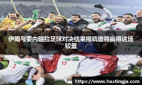 伊朗与委内瑞拉足球对决结果揭晓谁将赢得这场较量