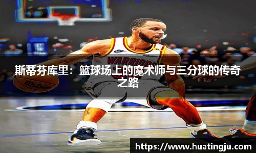 斯蒂芬库里：篮球场上的魔术师与三分球的传奇之路