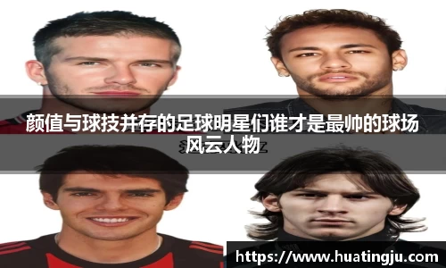 颜值与球技并存的足球明星们谁才是最帅的球场风云人物